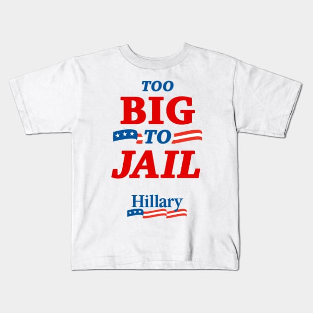 Too Big To Jail Hillary Clinton 2016 Kids T-Shirt by dumbshirts